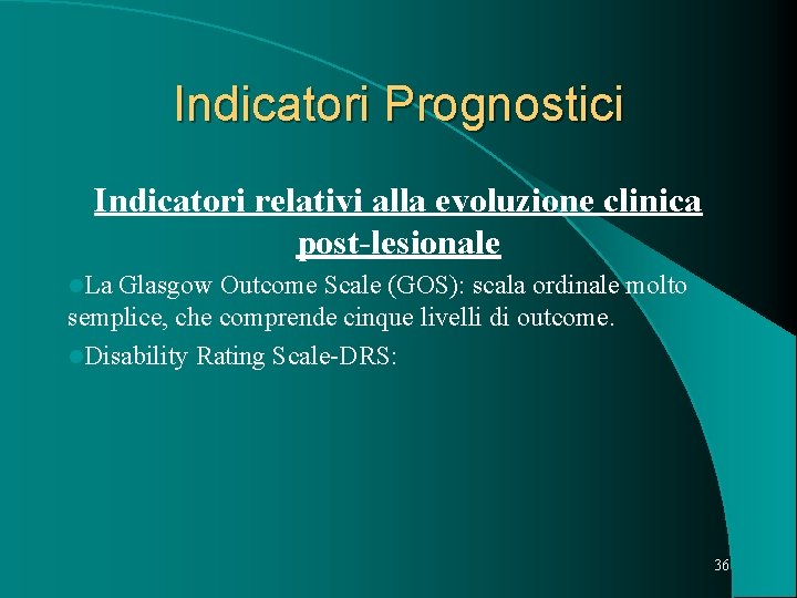 Indicatori Prognostici Indicatori relativi alla evoluzione clinica post-lesionale l. La Glasgow Outcome Scale (GOS):