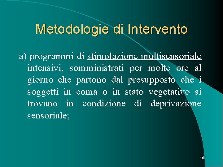 Metodologie di Intervento a) programmi di stimolazione multisensoriale intensivi, somministrati per molte ore al