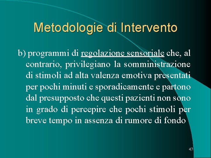 Metodologie di Intervento b) programmi di regolazione sensoriale che, al contrario, privilegiano la somministrazione