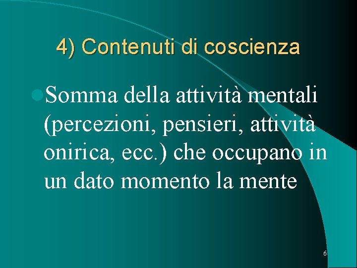 4) Contenuti di coscienza l. Somma della attività mentali (percezioni, pensieri, attività onirica, ecc.