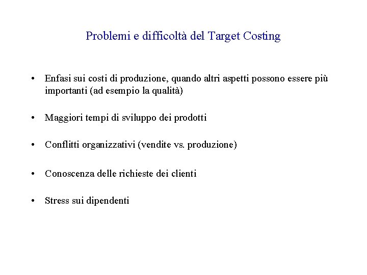 Problemi e difficoltà del Target Costing • Enfasi sui costi di produzione, quando altri