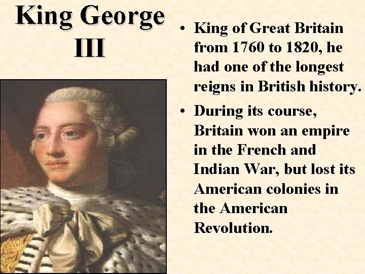 King George III • King of Great Britain from 1760 to 1820, he had