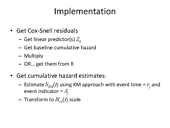 Implementation • Get Cox-Snell residuals – – Get linear predictor(s) Zb Get baseline cumulative