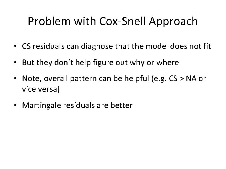 Problem with Cox-Snell Approach • CS residuals can diagnose that the model does not