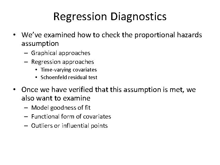 Regression Diagnostics • We’ve examined how to check the proportional hazards assumption – Graphical