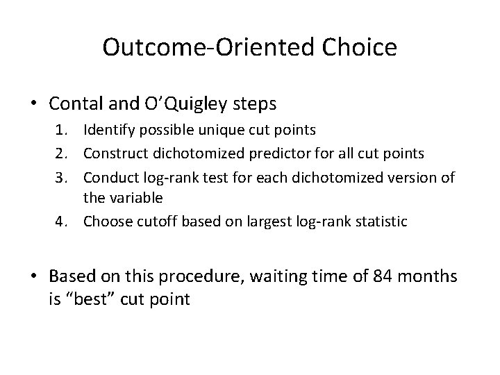 Outcome-Oriented Choice • Contal and O’Quigley steps 1. Identify possible unique cut points 2.