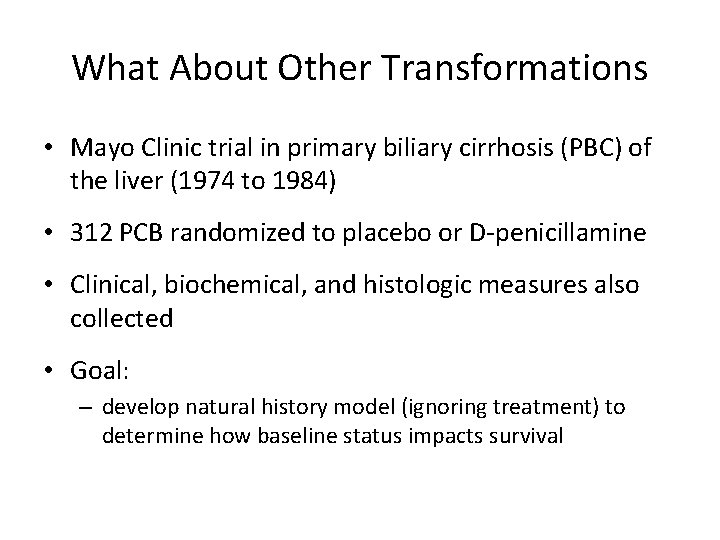 What About Other Transformations • Mayo Clinic trial in primary biliary cirrhosis (PBC) of