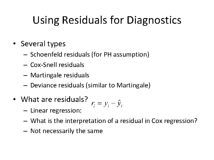 Using Residuals for Diagnostics • Several types – – Schoenfeld residuals (for PH assumption)