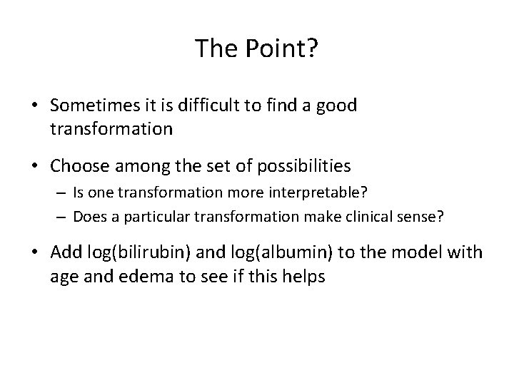 The Point? • Sometimes it is difficult to find a good transformation • Choose