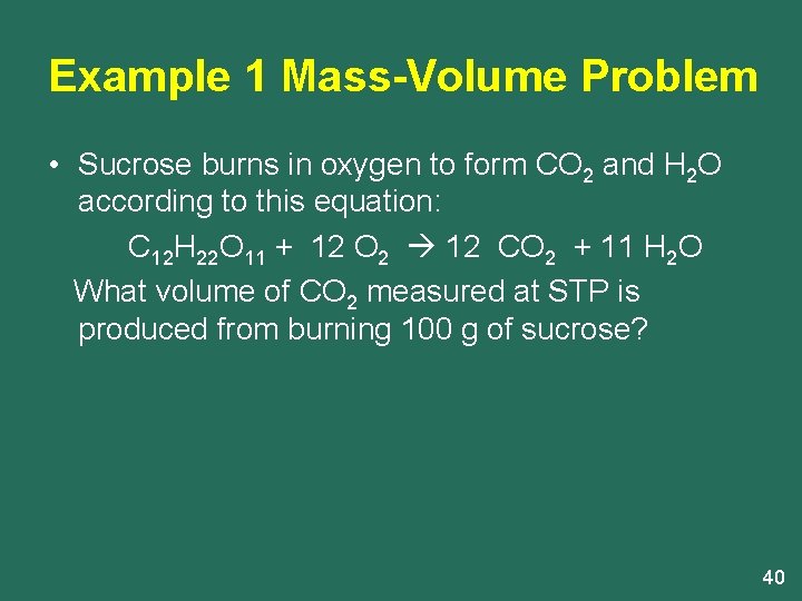 Example 1 Mass-Volume Problem • Sucrose burns in oxygen to form CO 2 and