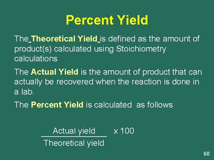 Percent Yield Theoretical Yield is defined as the amount of product(s) calculated using Stoichiometry
