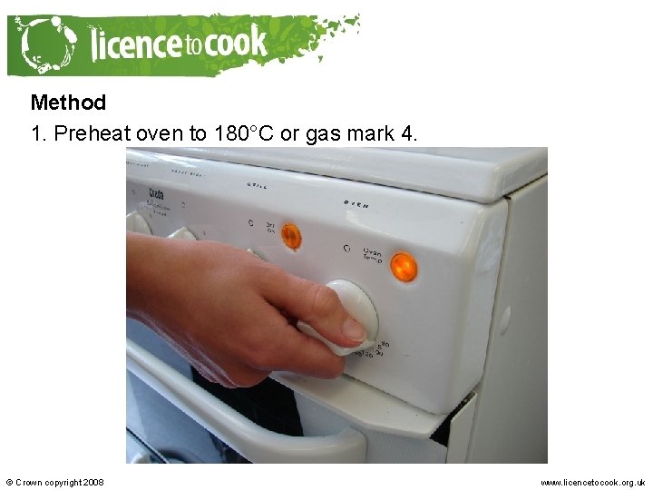 Method 1. Preheat oven to 180°C or gas mark 4. © Crown copyright 2008