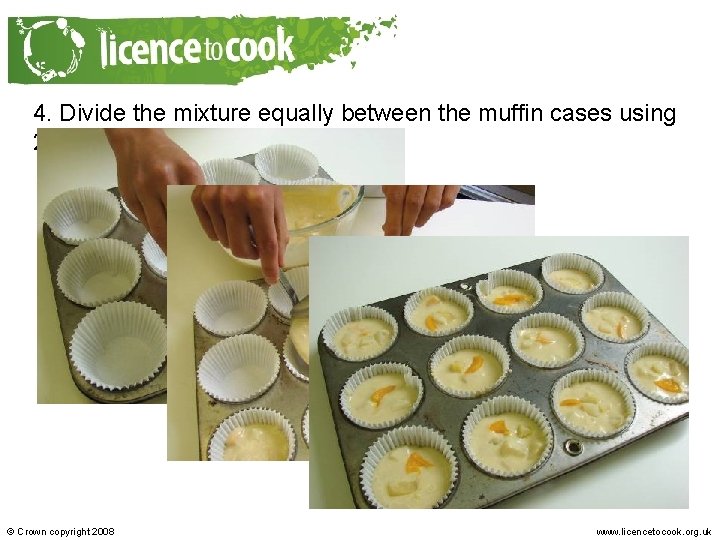 4. Divide the mixture equally between the muffin cases using 2 spoons. © Crown