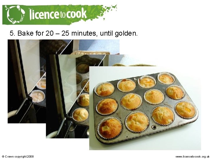 5. Bake for 20 – 25 minutes, until golden. © Crown copyright 2008 www.