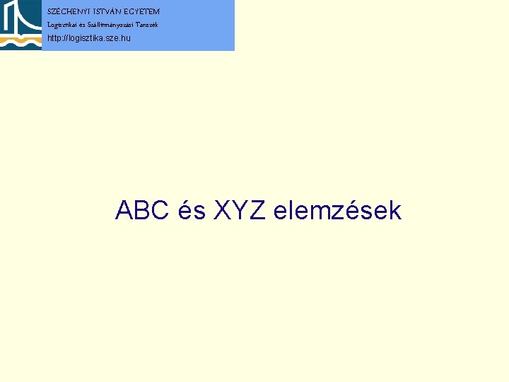 SZÉCHENYI ISTVÁN EGYETEM Logisztikai és Szállítmányozási Tanszék http: //logisztika. sze. hu ABC és XYZ