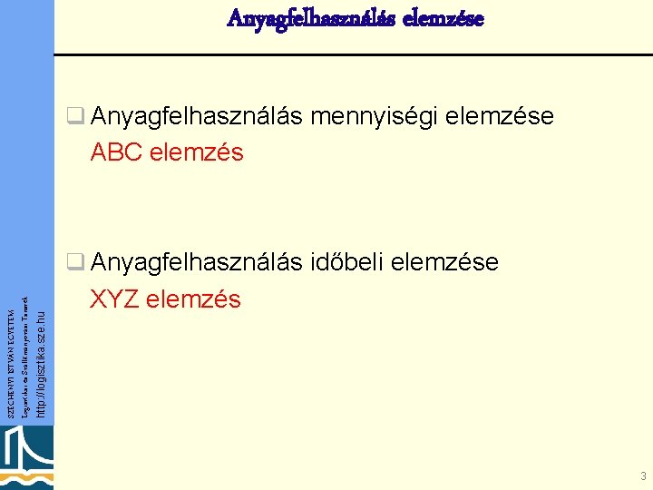 Anyagfelhasználás elemzése q Anyagfelhasználás mennyiségi elemzése ABC elemzés http: //logisztika. sze. hu SZÉCHENYI ISTVÁN