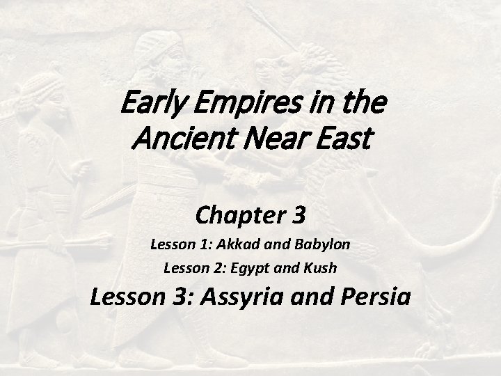 Early Empires in the Ancient Near East Chapter 3 Lesson 1: Akkad and Babylon