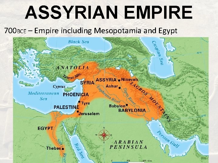 ASSYRIAN EMPIRE 700 BCE – Empire including Mesopotamia and Egypt 