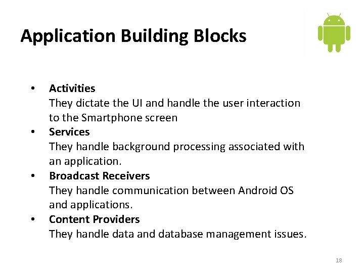 Application Building Blocks • • Activities They dictate the UI and handle the user