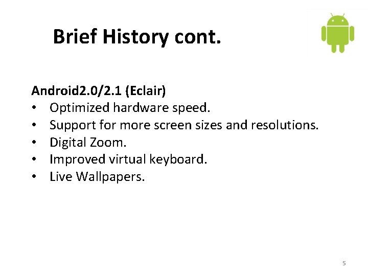 Brief History cont. Android 2. 0/2. 1 (Eclair) • Optimized hardware speed. • Support