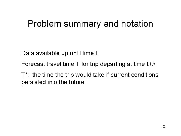 Problem summary and notation Data available up until time t Forecast travel time T
