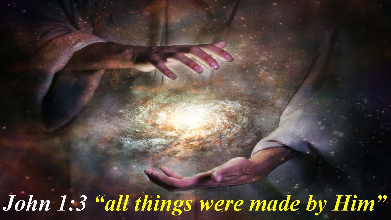 John 1: 3 “all things were made by Him” 