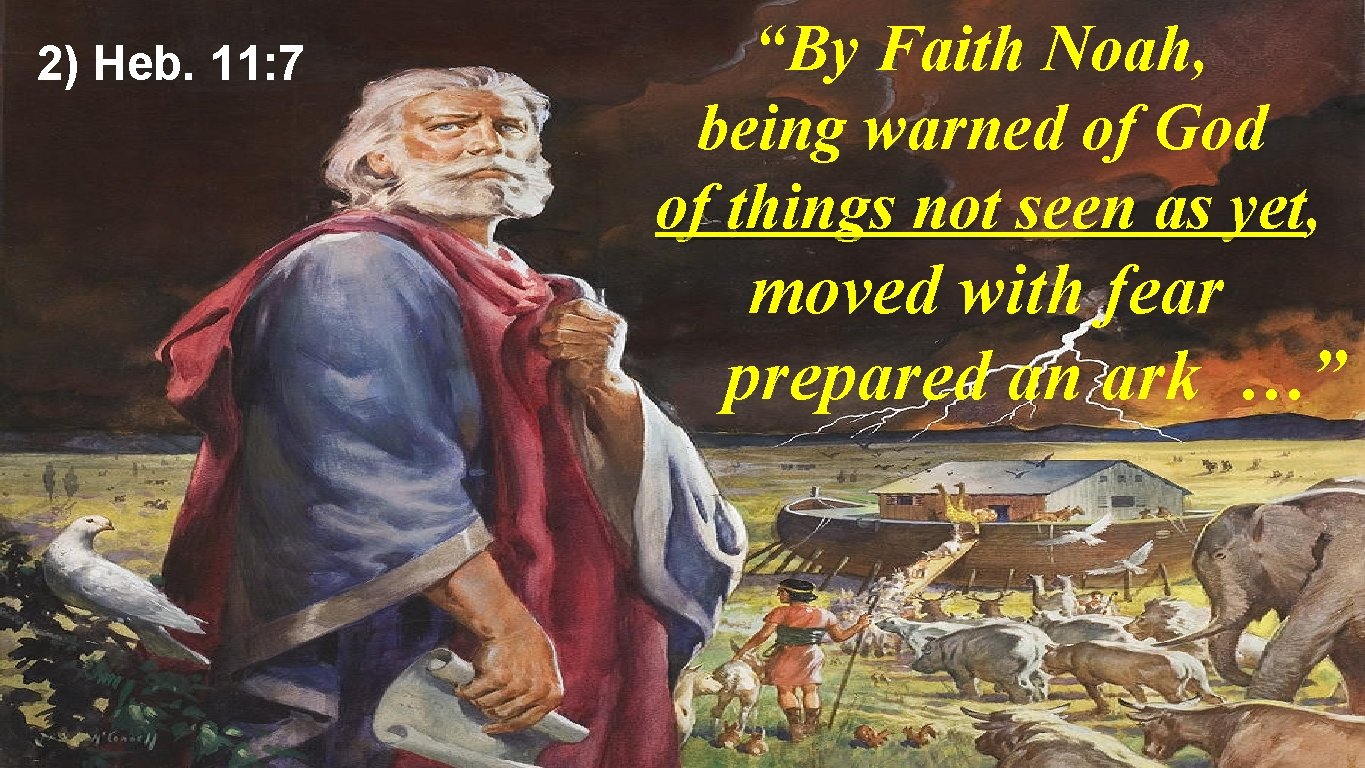 2) Heb. 11: 7 “By Faith Noah, being warned of God of things not