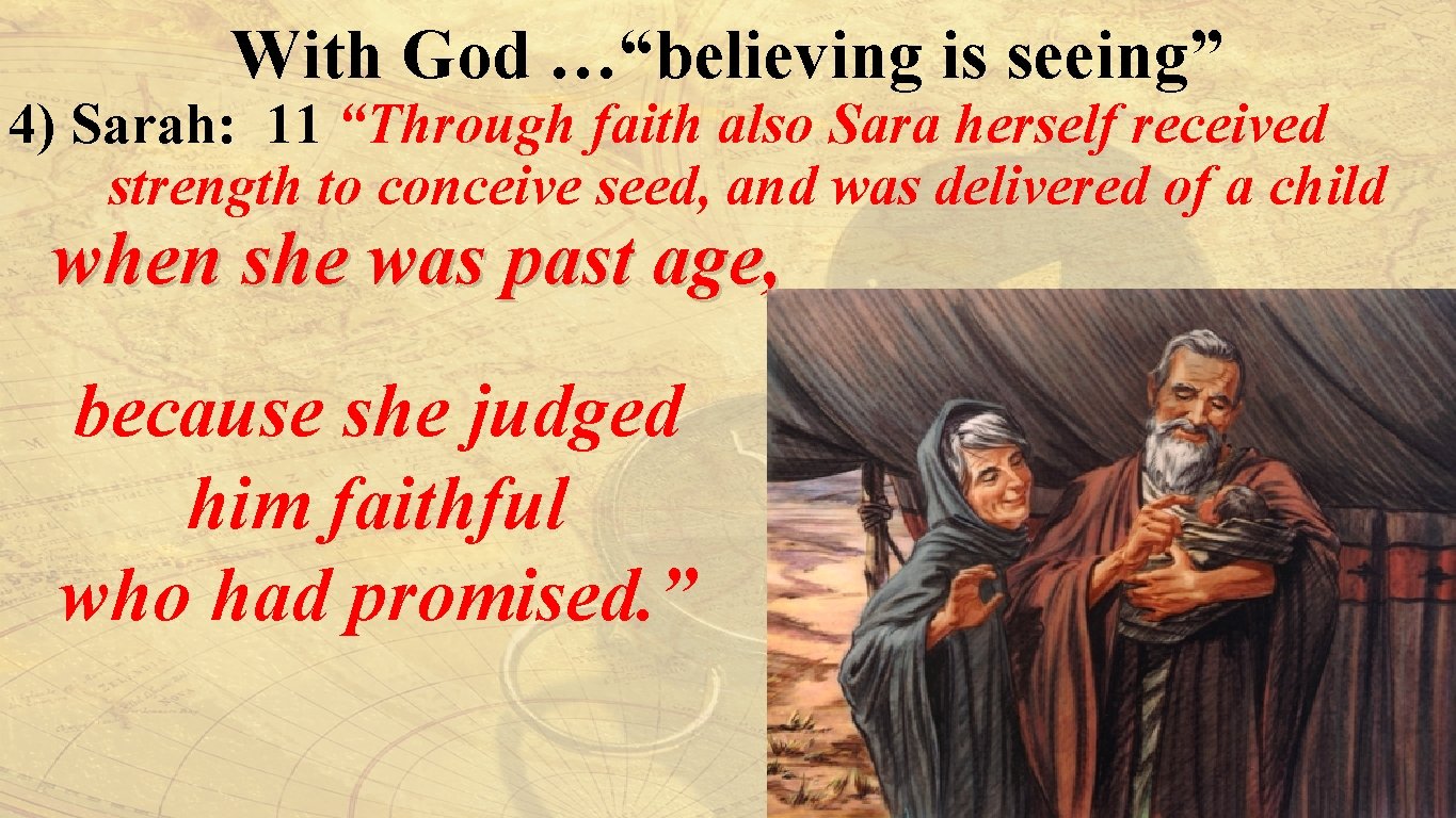 With God …“believing is seeing” 4) Sarah: 11 “Through faith also Sara herself received