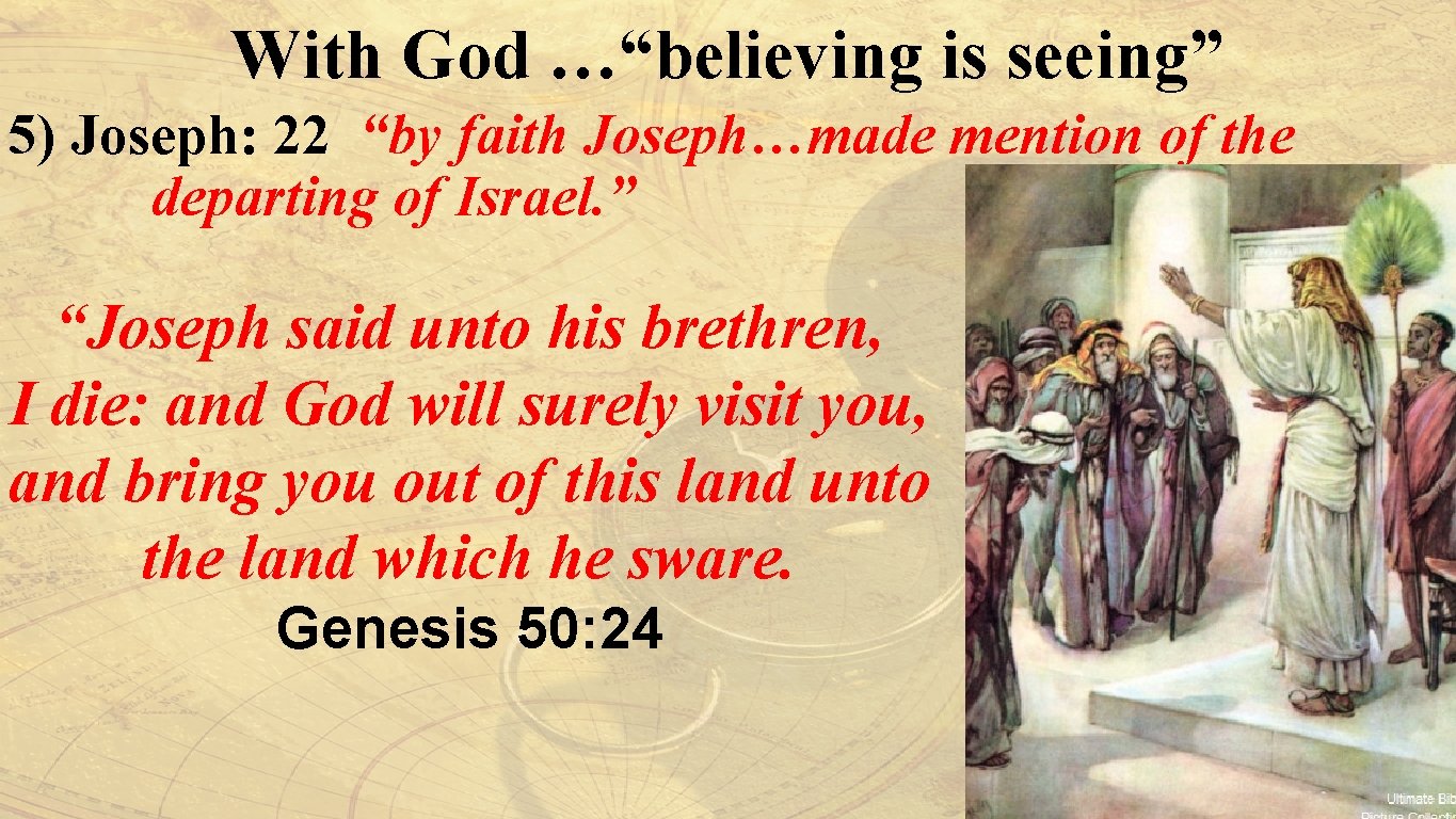 With God …“believing is seeing” 5) Joseph: 22 “by faith Joseph…made mention of the