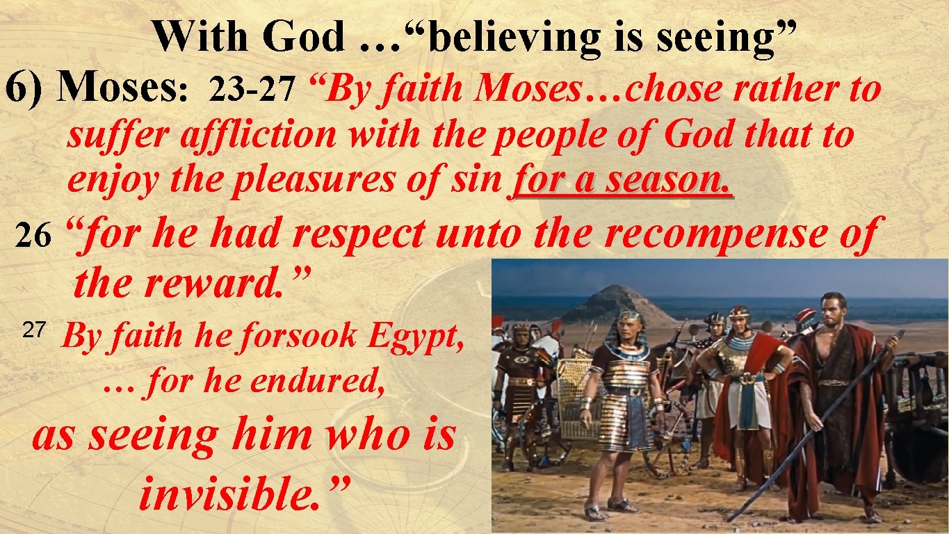 With God …“believing is seeing” 6) Moses: 23 -27 “By faith Moses…chose rather to