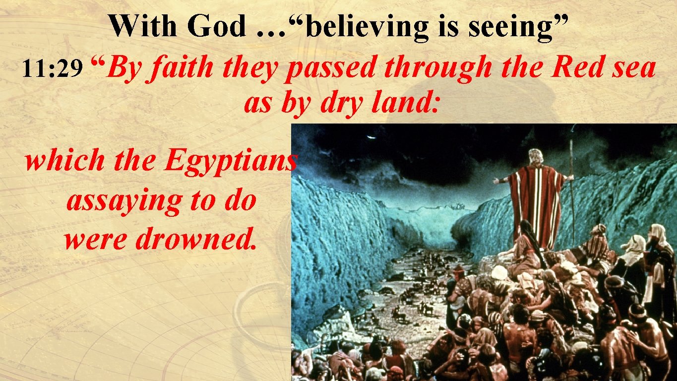 With God …“believing is seeing” 11: 29 “By faith they passed through the Red