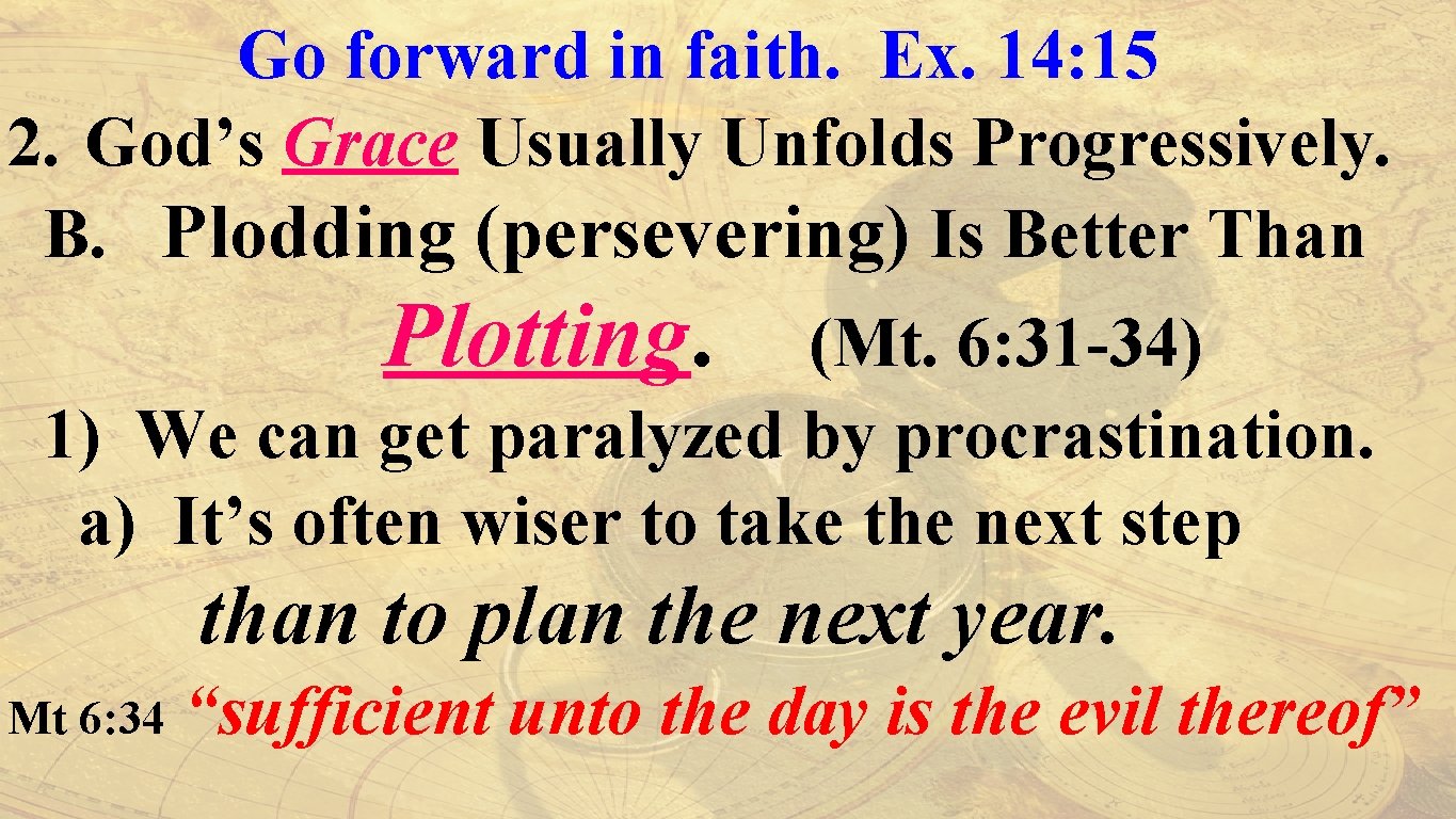 Go forward in faith. Ex. 14: 15 2. God’s Grace Usually Unfolds Progressively. B.