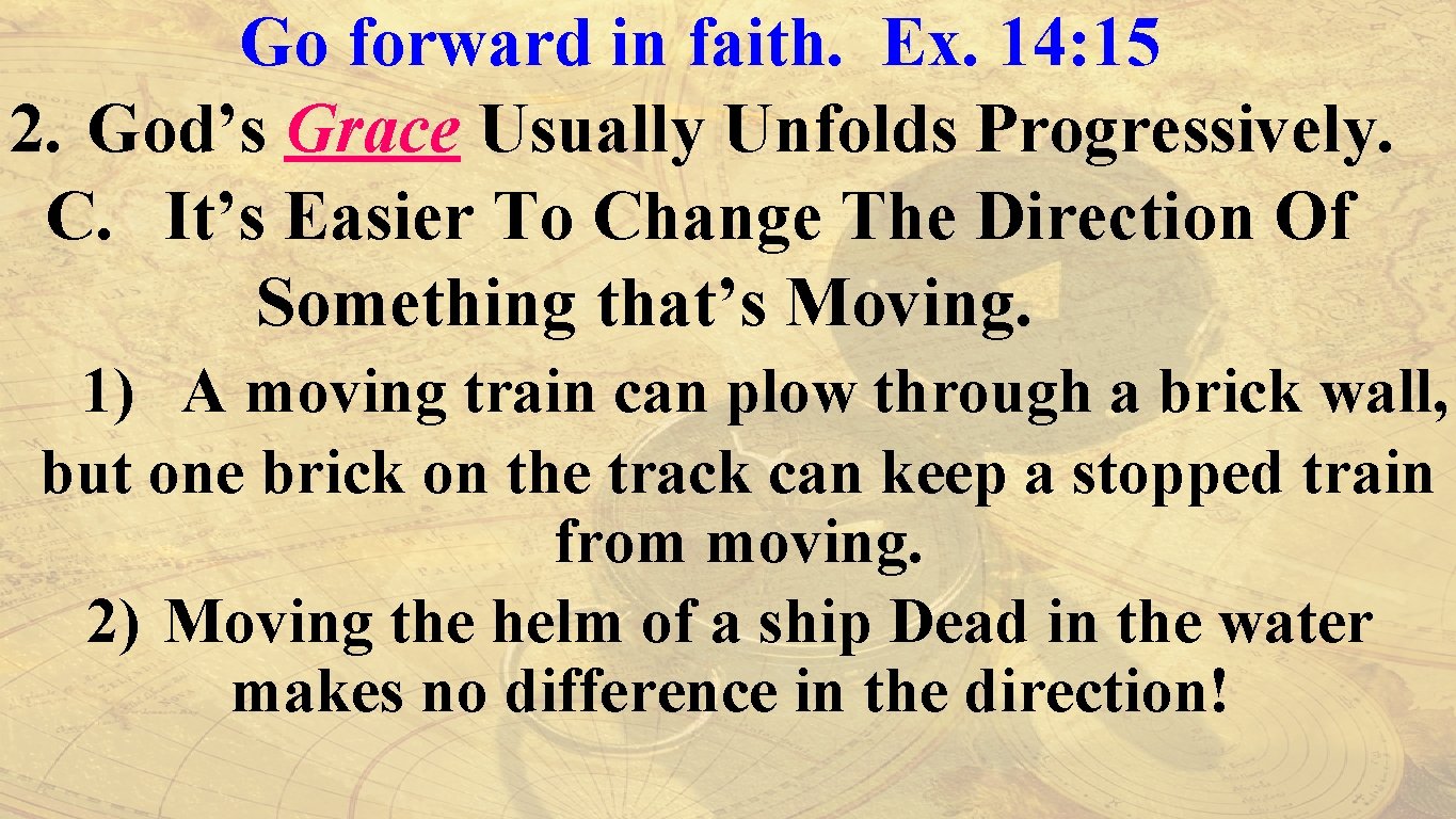 Go forward in faith. Ex. 14: 15 2. God’s Grace Usually Unfolds Progressively. C.