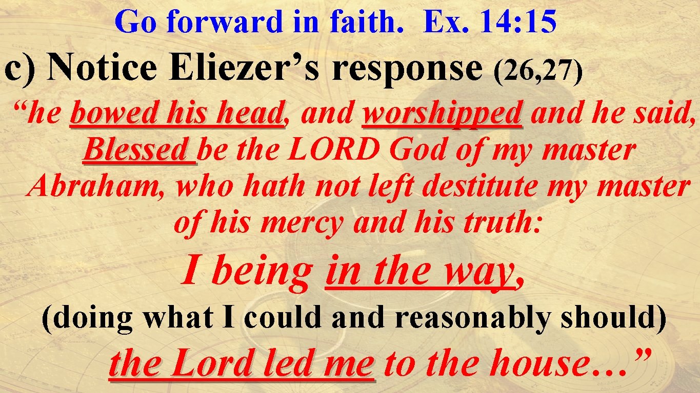 Go forward in faith. Ex. 14: 15 c) Notice Eliezer’s response (26, 27) “he