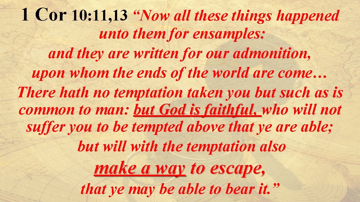 1 Cor 10: 11, 13 “Now all these things happened unto them for ensamples: