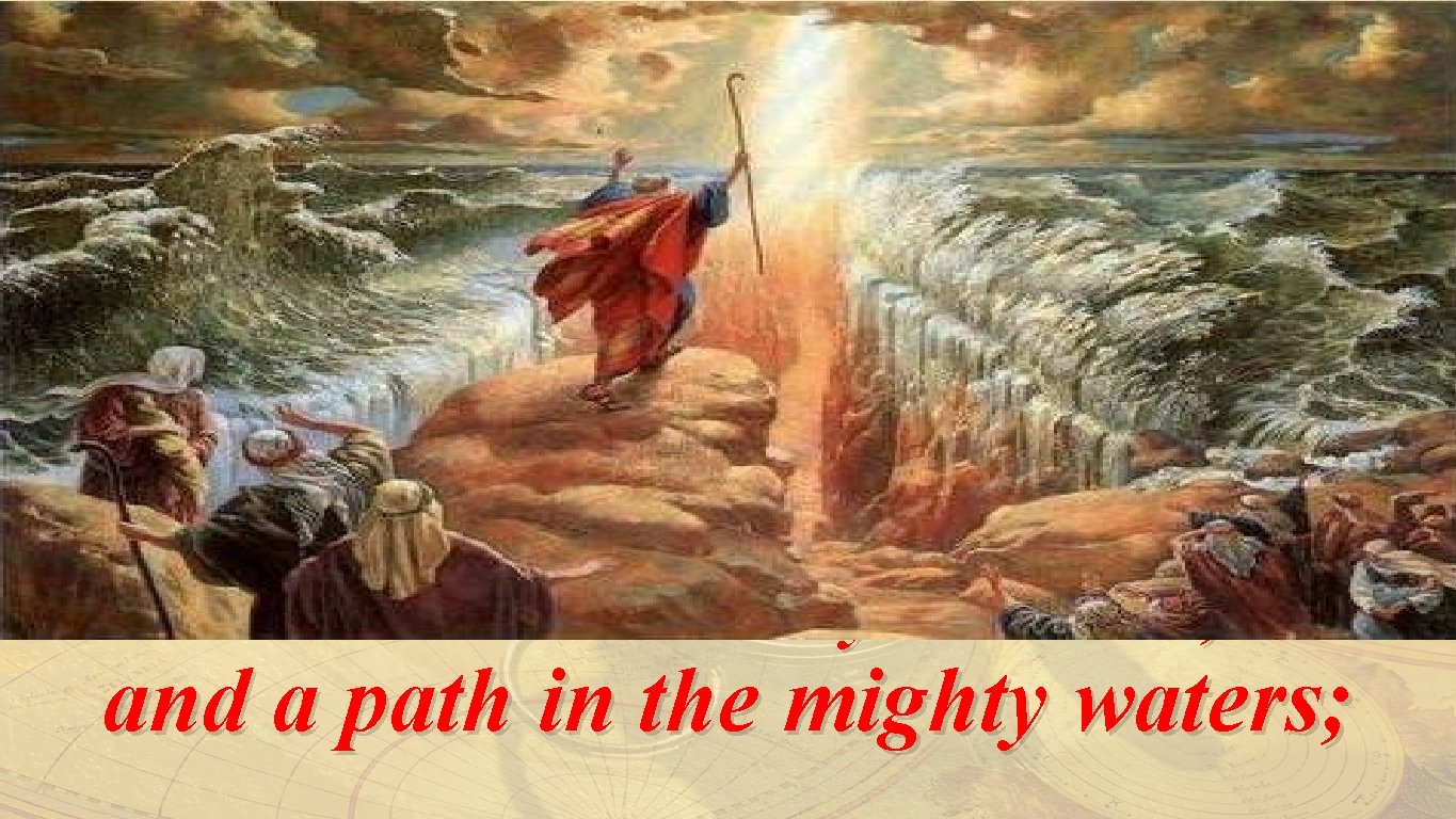 Isaiah 43: 2 -5 “When thou passest through the waters, I will be with