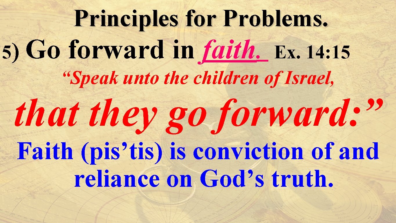 Principles for Problems. 5) Go forward in faith. Ex. 14: 15 “Speak unto the