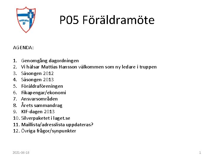 P 05 Föräldramöte AGENDA: 1. Genomgång dagordningen 2. Vi hälsar Mattias Hansson välkommen som