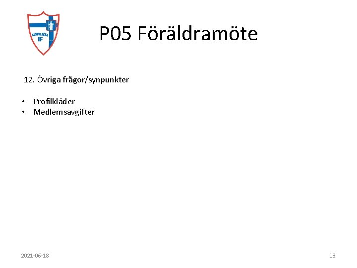 P 05 Föräldramöte 12. Övriga frågor/synpunkter • Profilkläder • Medlemsavgifter 2021 -06 -18 13