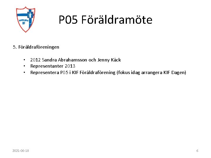 P 05 Föräldramöte 5. Föräldraföreningen • 2012 Sandra Abrahamsson och Jenny Käck • Representanter