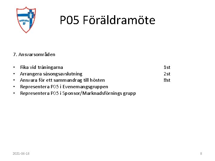 P 05 Föräldramöte 7. Ansvarsområden • • • Fika vid träningarna Arrangera säsongsavslutning Ansvara