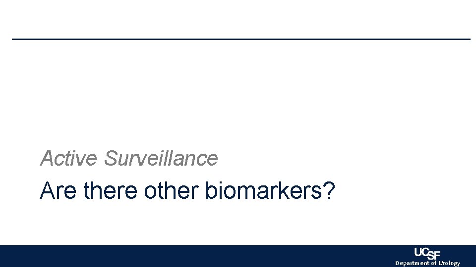 Active Surveillance Are there other biomarkers? Department of Urology Active Surveillance Are there other biomarkers? Department of Urology