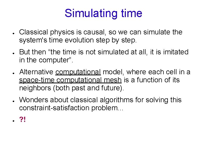Simulating time ● ● ● Classical physics is causal, so we can simulate the Simulating time ● ● ● Classical physics is causal, so we can simulate the