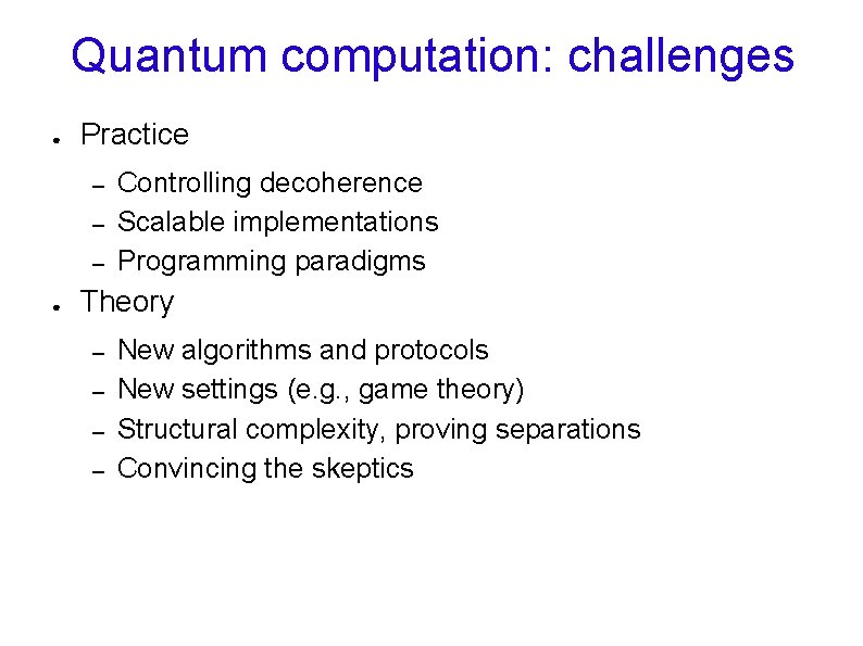 Quantum computation: challenges ● Practice – – – ● Controlling decoherence Scalable implementations Programming Quantum computation: challenges ● Practice – – – ● Controlling decoherence Scalable implementations Programming
