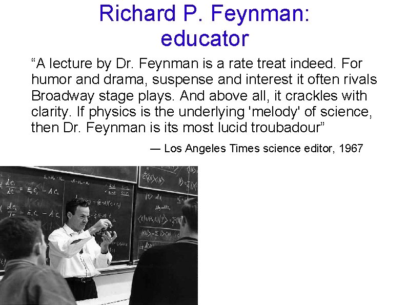 Richard P. Feynman: educator “A lecture by Dr. Feynman is a rate treat indeed. Richard P. Feynman: educator “A lecture by Dr. Feynman is a rate treat indeed.
