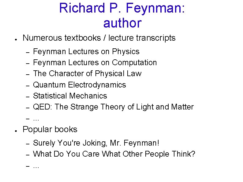 Richard P. Feynman: author ● Numerous textbooks / lecture transcripts – – – – Richard P. Feynman: author ● Numerous textbooks / lecture transcripts – – – –