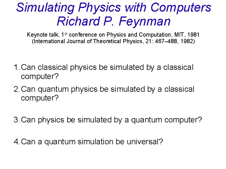 Simulating Physics with Computers Richard P. Feynman Keynote talk, 1 st conference on Physics Simulating Physics with Computers Richard P. Feynman Keynote talk, 1 st conference on Physics