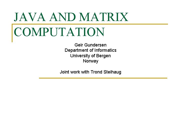 JAVA AND MATRIX COMPUTATION Geir Gundersen Department of Informatics University of Bergen Norway Joint