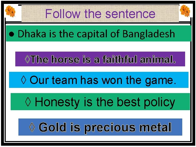 Follow the sentence ● Dhaka is the capital of Bangladesh ◊The horse is a