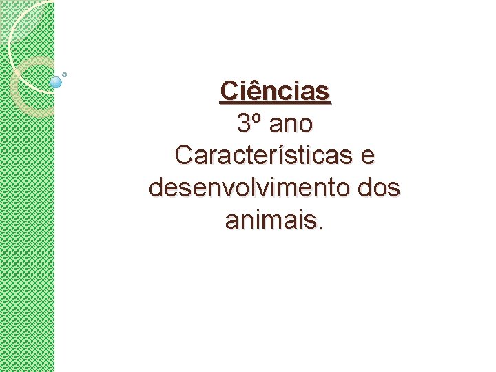 Ciências 3º ano Características e desenvolvimento dos animais. 